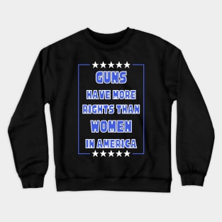 Guns Have More Rights Than Women in America Crewneck Sweatshirt